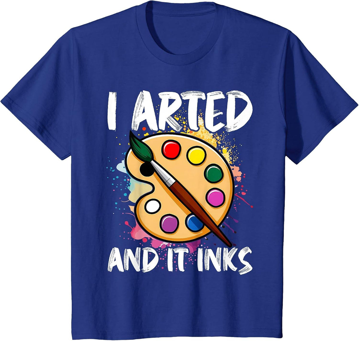 I Arted and It Inks Funny Artist Painter Art T-Shirt - Royal Blue