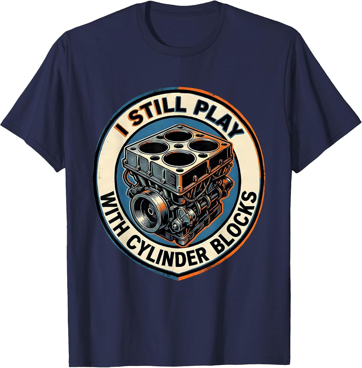 I Still Play With Cylinder Blocks Funny Mechanic Auto T-Shirt - Navy Blue