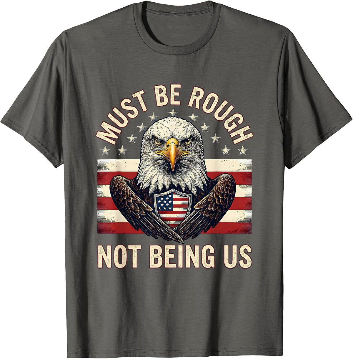 Must Be Rough, Not Being Us Patriotic 4th of July Defiance T-Shirt - Asphalt Grey