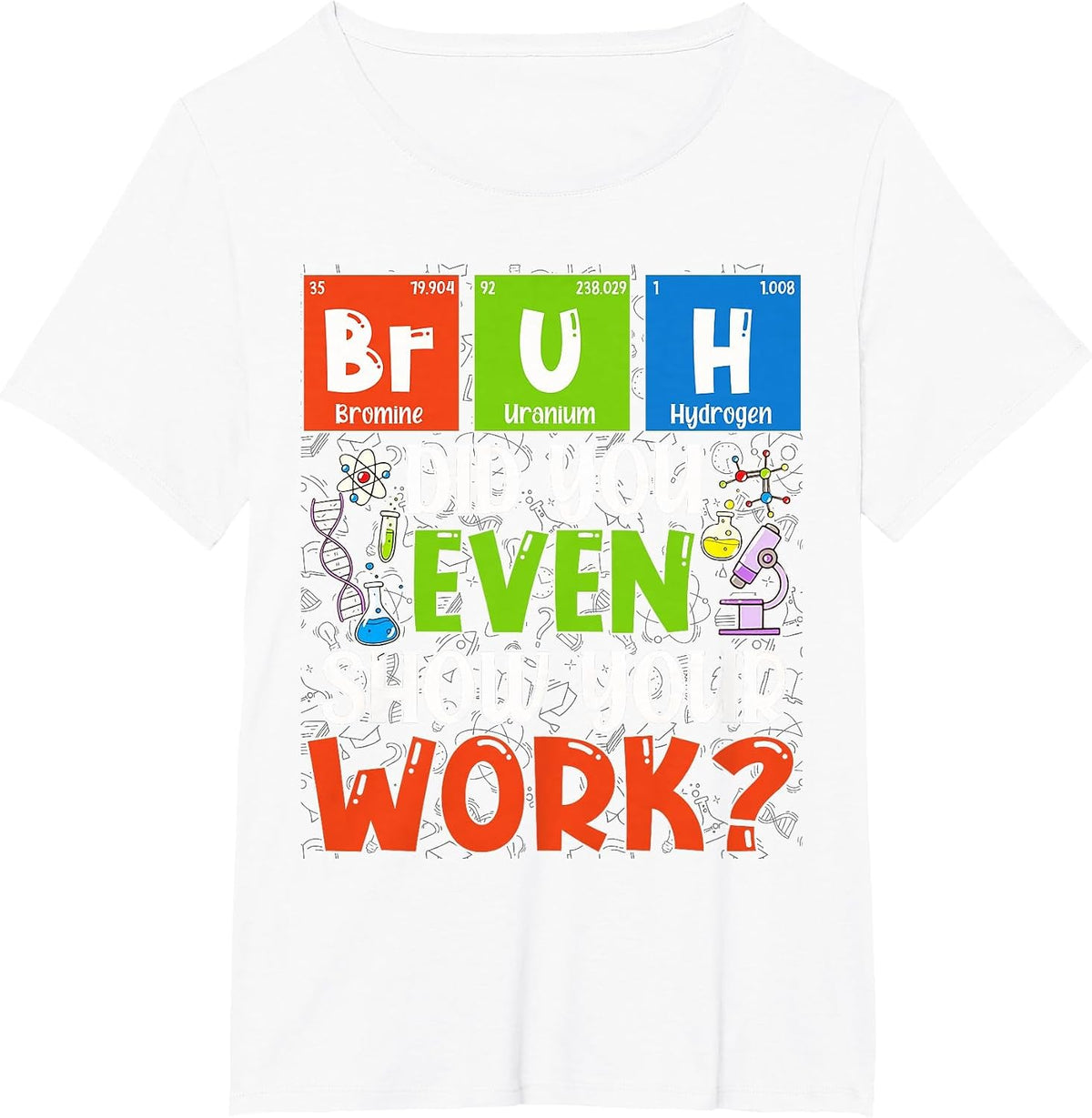 Bruh Did You Even Show Your Work Funny for Science Teachers T-Shirt - White