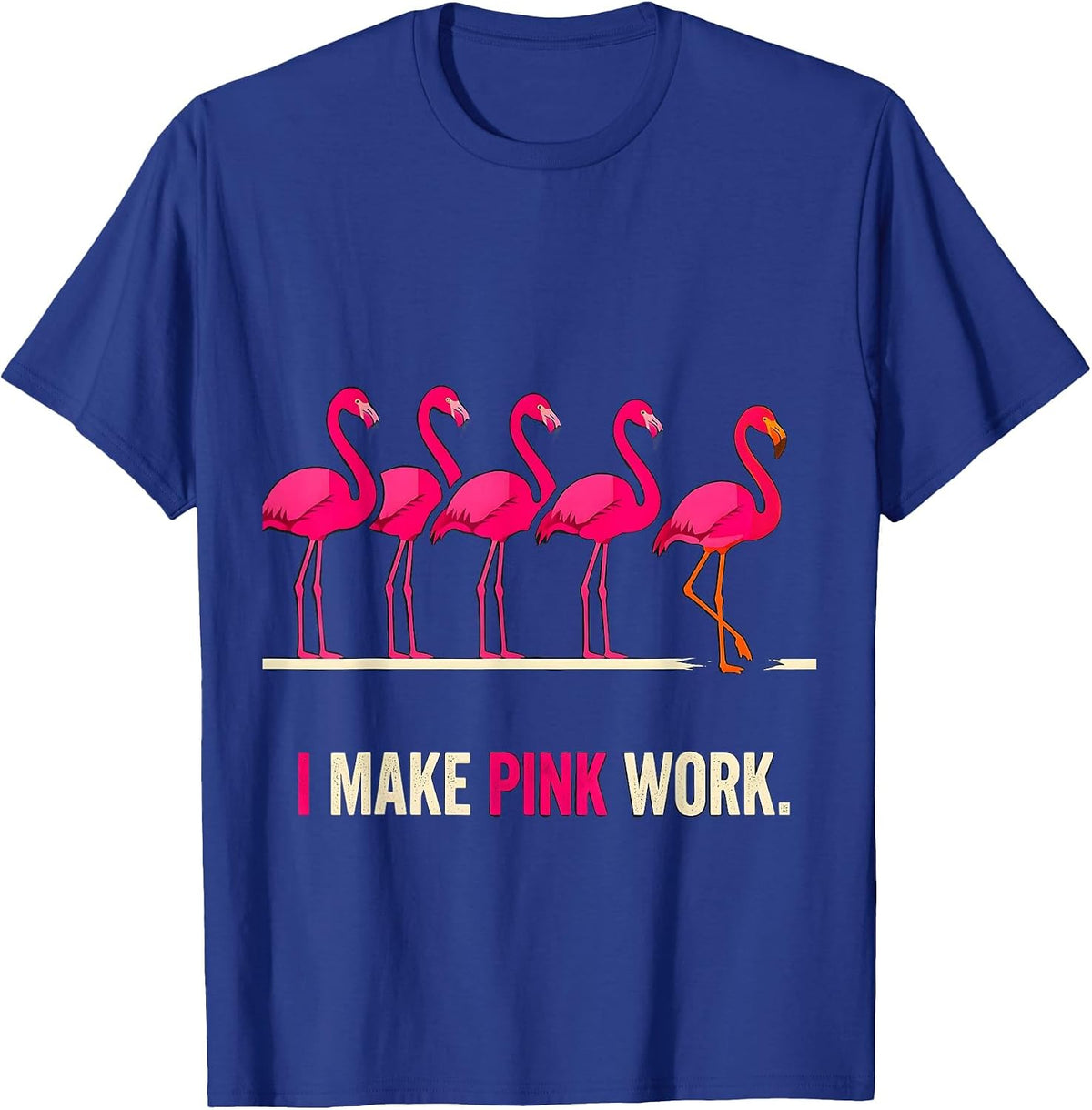 Men's I Make Pink Work Funny Pink Flamingo Bird Lover Novelty T-Shirt - Royal Blue