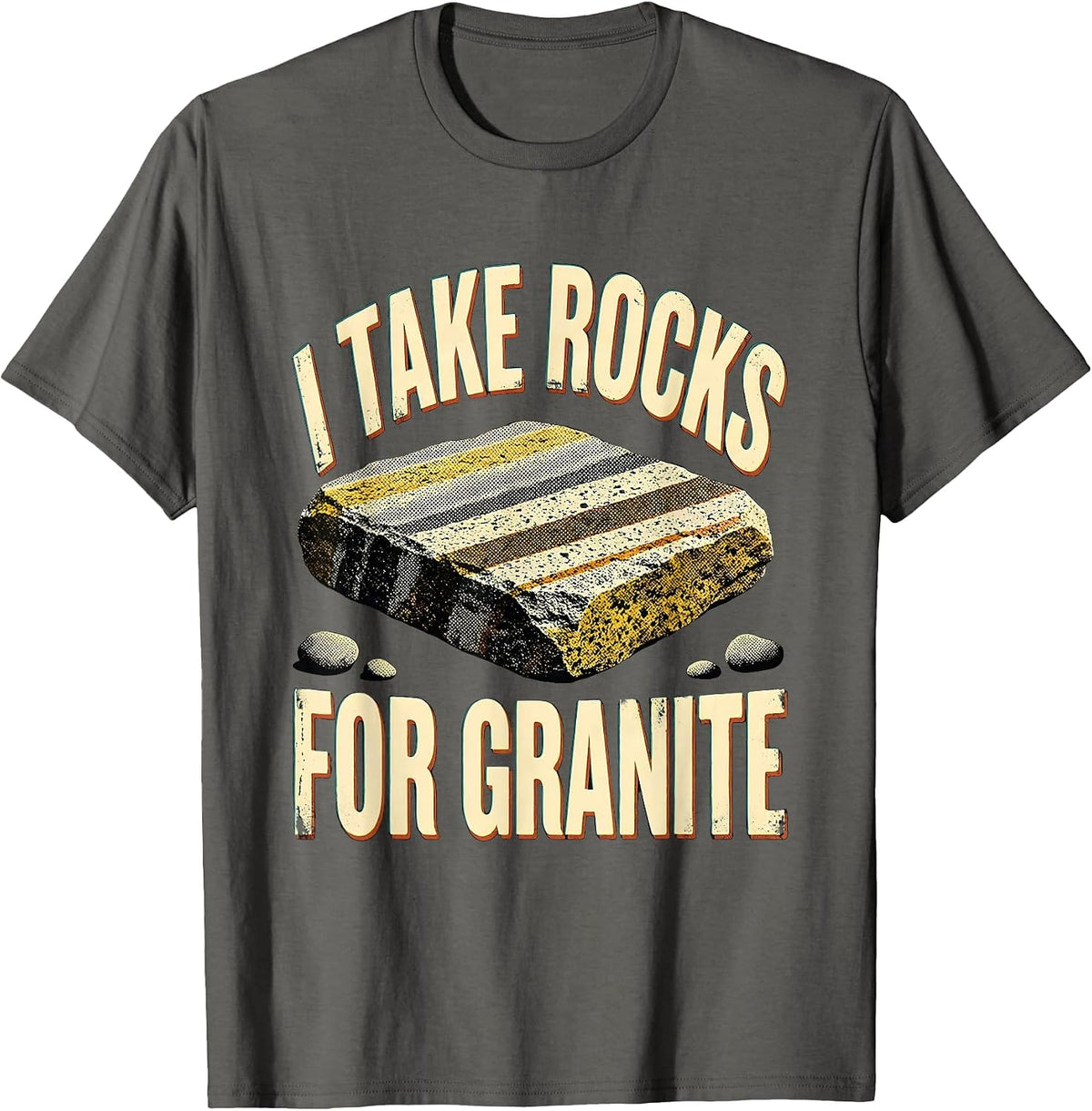 I Take Rocks For Granite Funny Rock Collector Geology Humor T-Shirt - Asphalt Grey