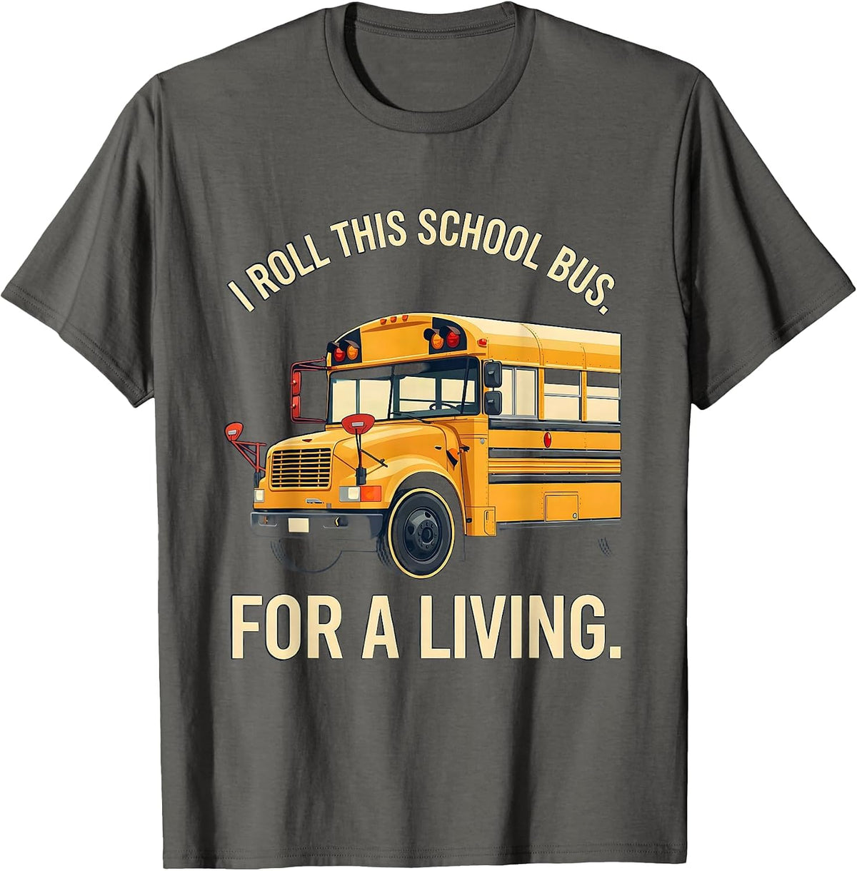 I Roll This School Bus For A Living Funny School Bus Driver T-Shirt - Asphalt Grey
