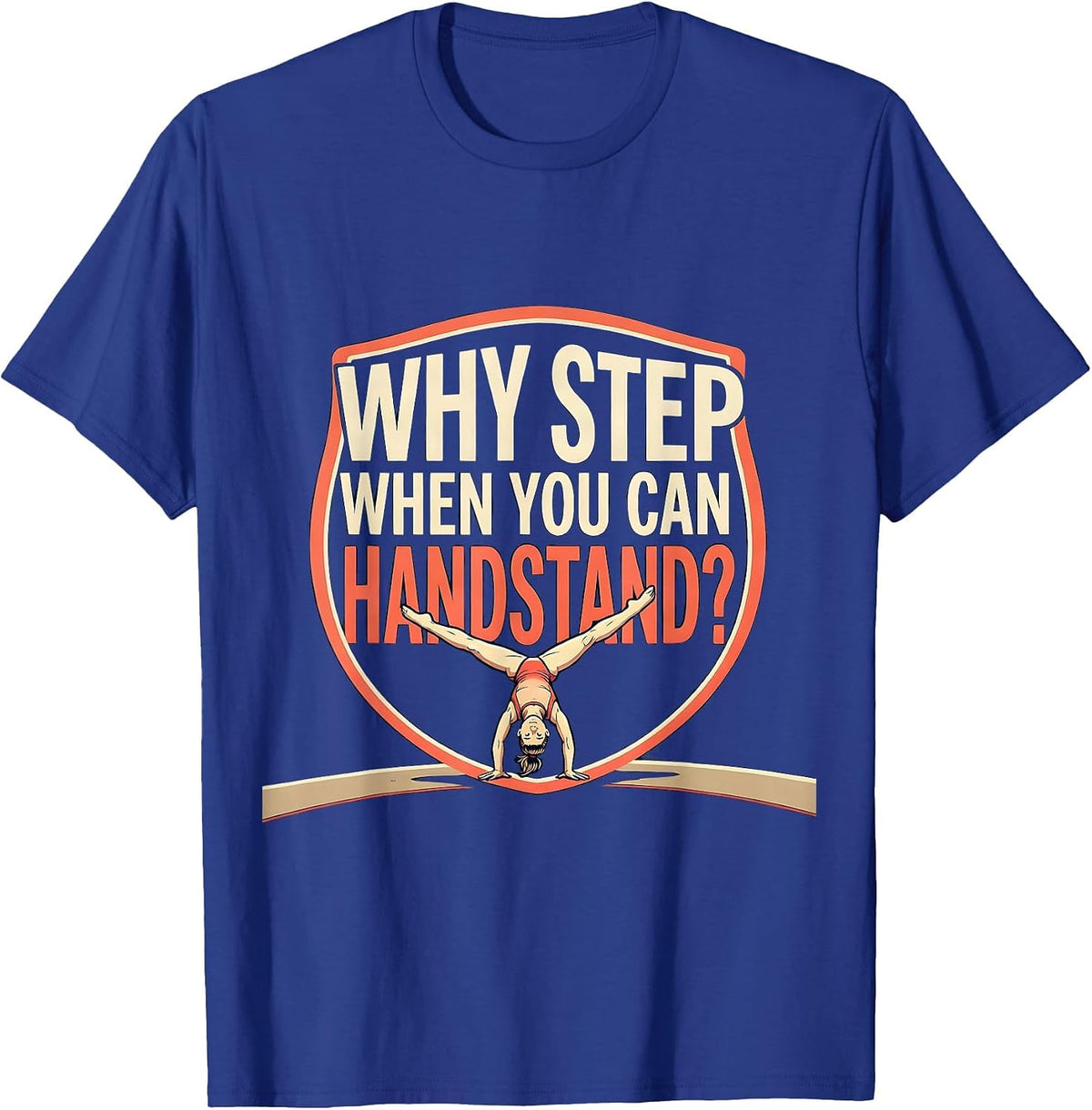 Why Step When You Can Handstand Playful Gymnast Humor Gift T-Shirt - Royal Blue