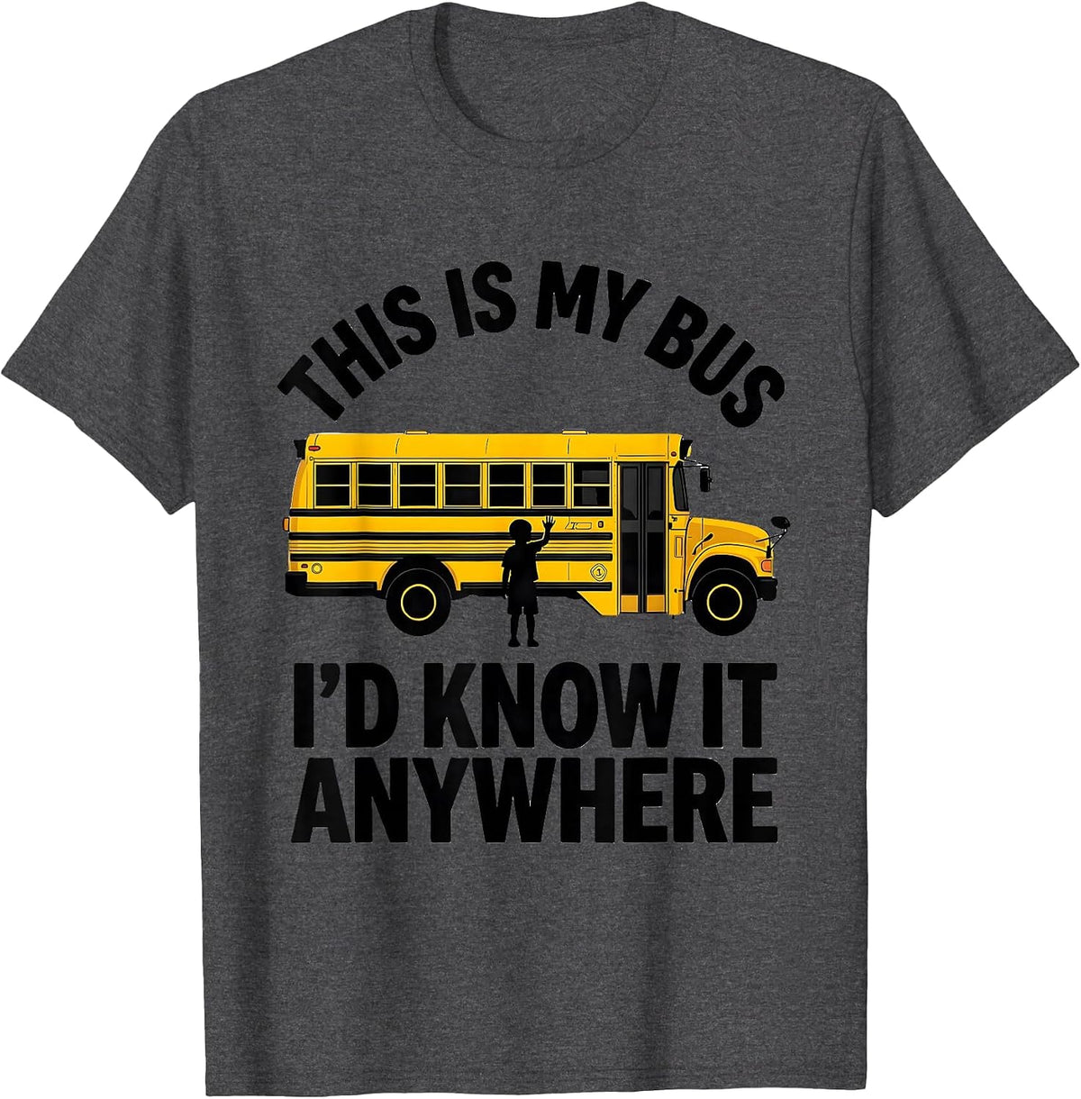 This Is My Bus I'd Know It Anywhere Funny School Bus Driver T-Shirt - Dark Heather Grey