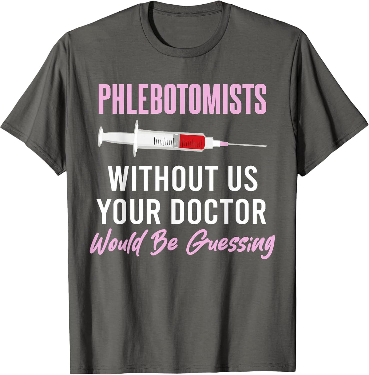Phlebotomist Without Us Your Doctor Would Be Guessing T-Shirt - Asphalt Grey