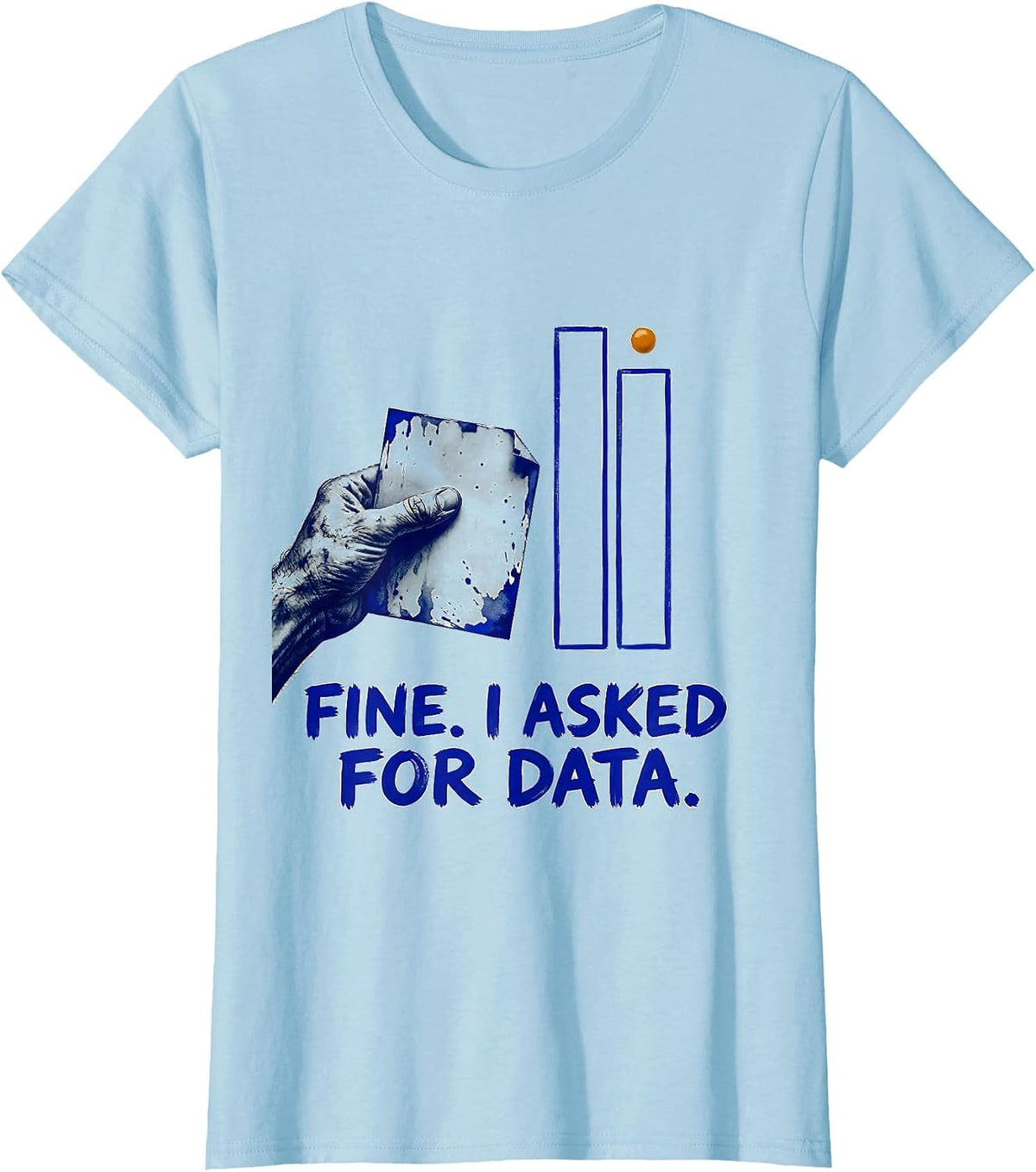 Women's Fine. I Asked For Data Funny Data Analyst Geek Humor T-Shirt - Baby Blue