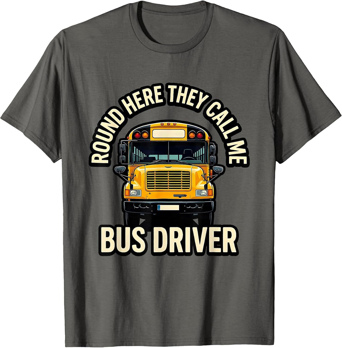 Round Here They Call Me Bus Driver Funny School Bus Driver T-Shirt - Asphalt Grey