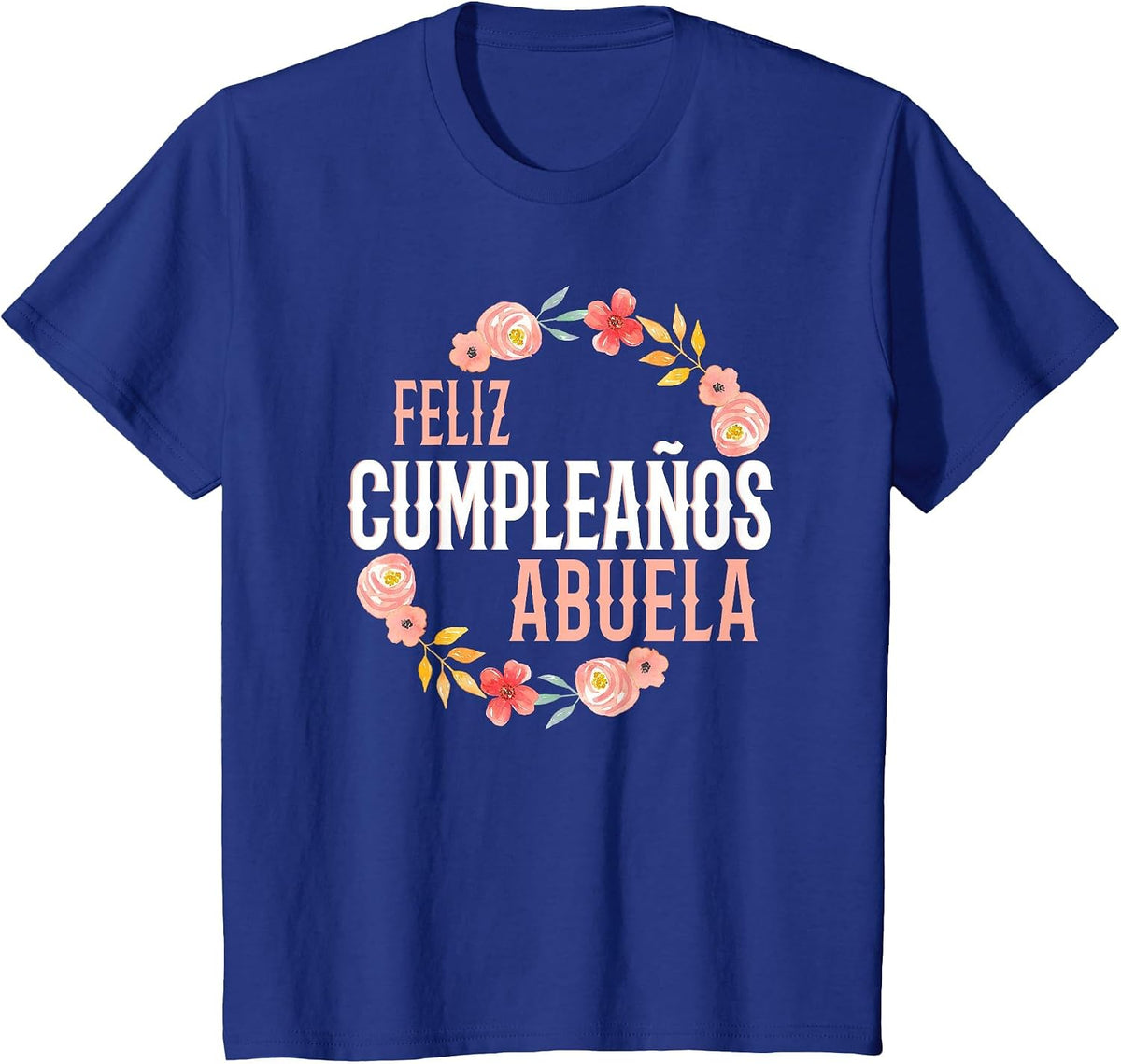 Feliz Cumpleaños Abuela Happy Birthday Abuela Floral Arch T-Shirt - Royal Blue