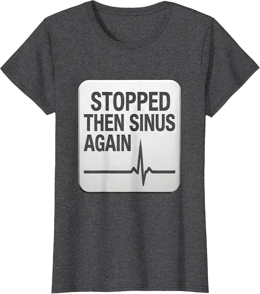 Women's Stopped Then Sinus Again Funny Cardiology Nurse Cardiac Tech T-Shirt - Dark Heather Grey
