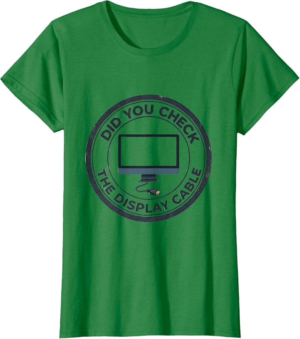 Women's Did You Check The Display Cable Funny Tech Support IT T-Shirt - Kelly Green