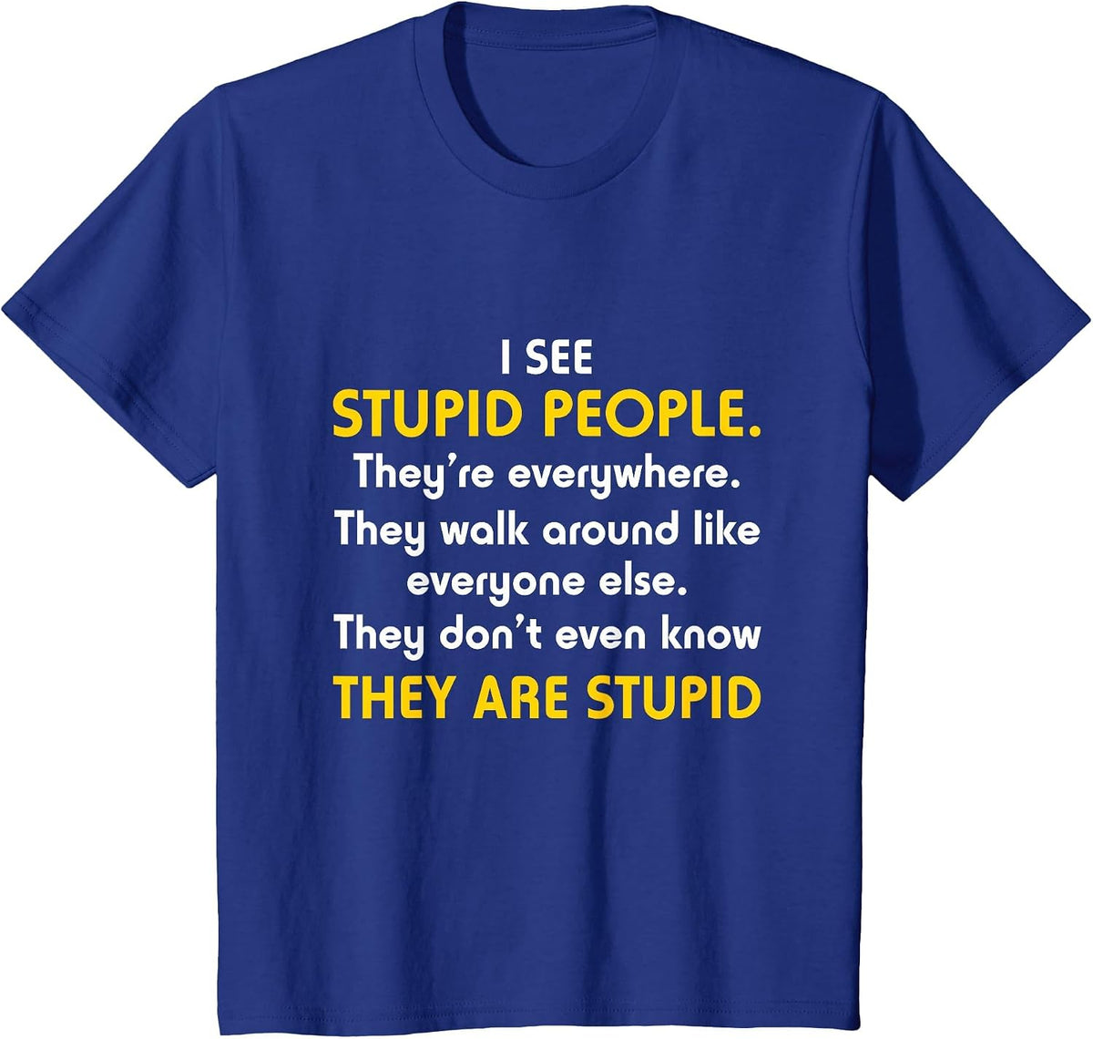 I See Stupid People They're Everywhere T Shirt T-Shirt - Royal Blue