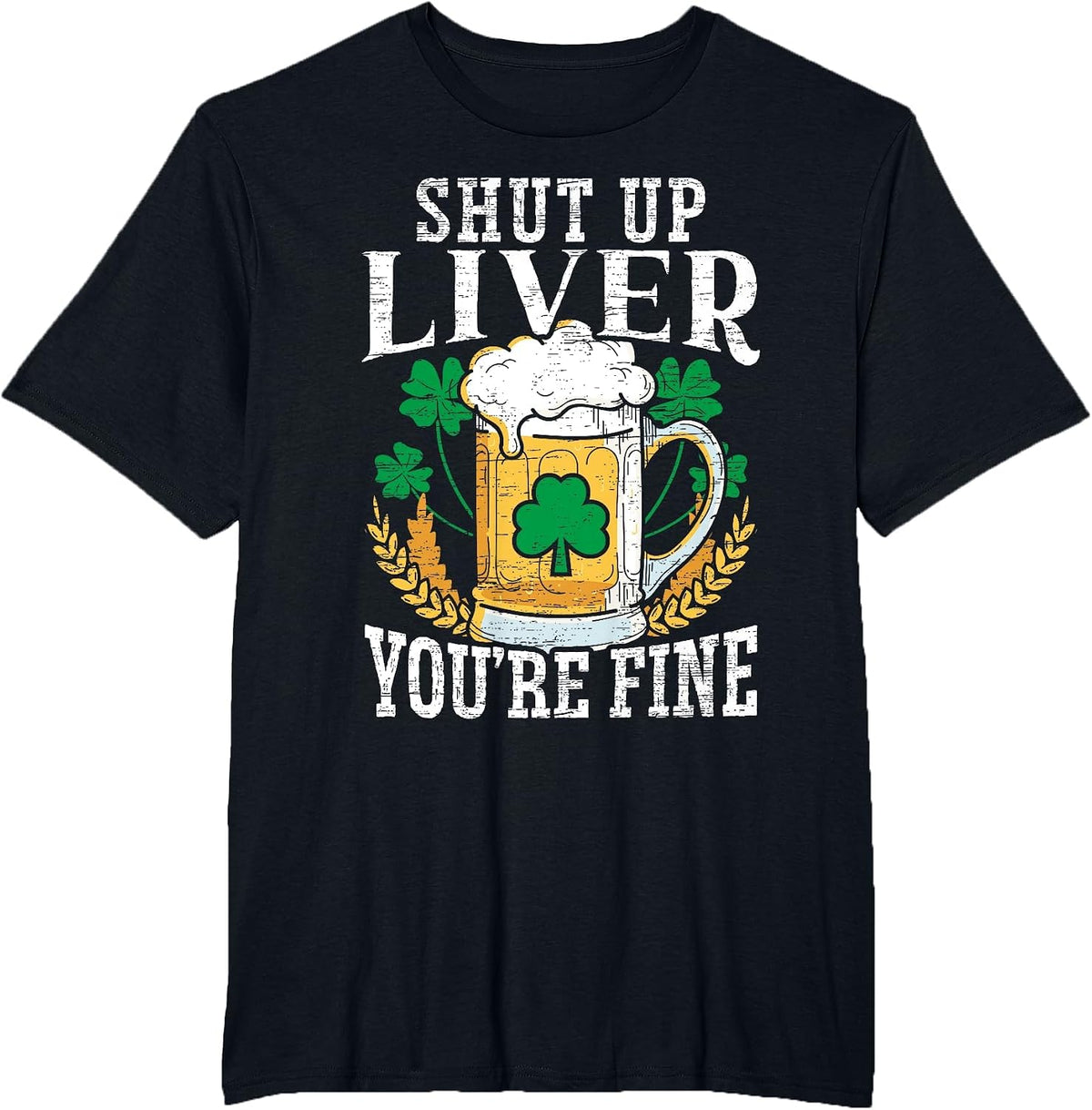 Shut Up Liver You're Fine Irish St. Patricks Day T-Shirt - Black