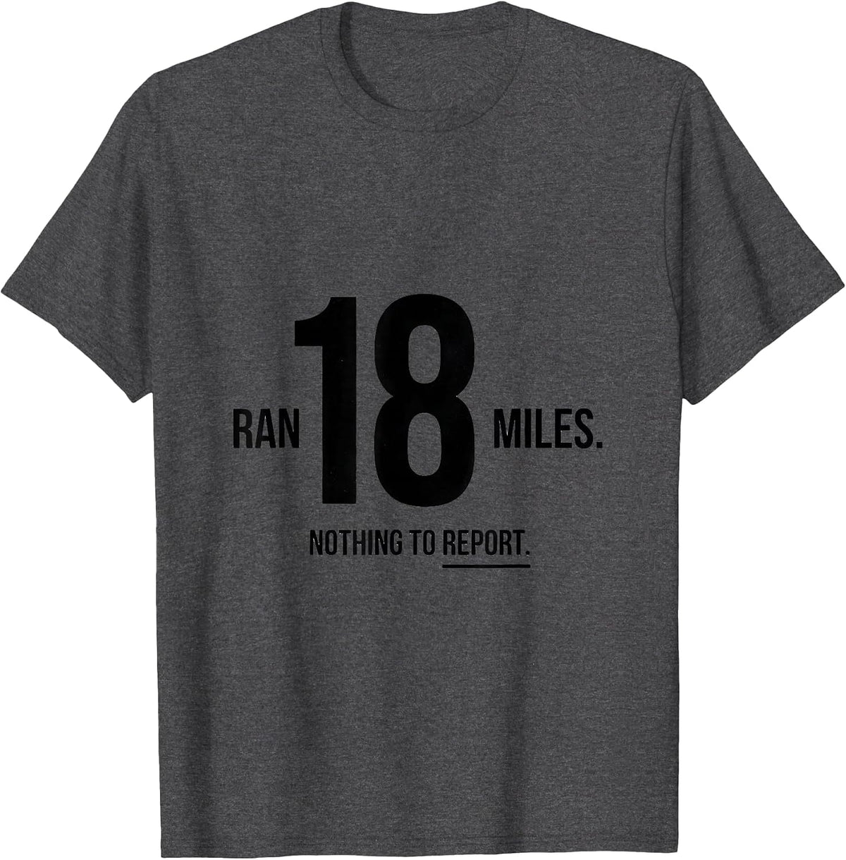 Ran 18 Miles Nothing To Report Funny Runner Marathon Gift T-Shirt - Dark Heather Grey