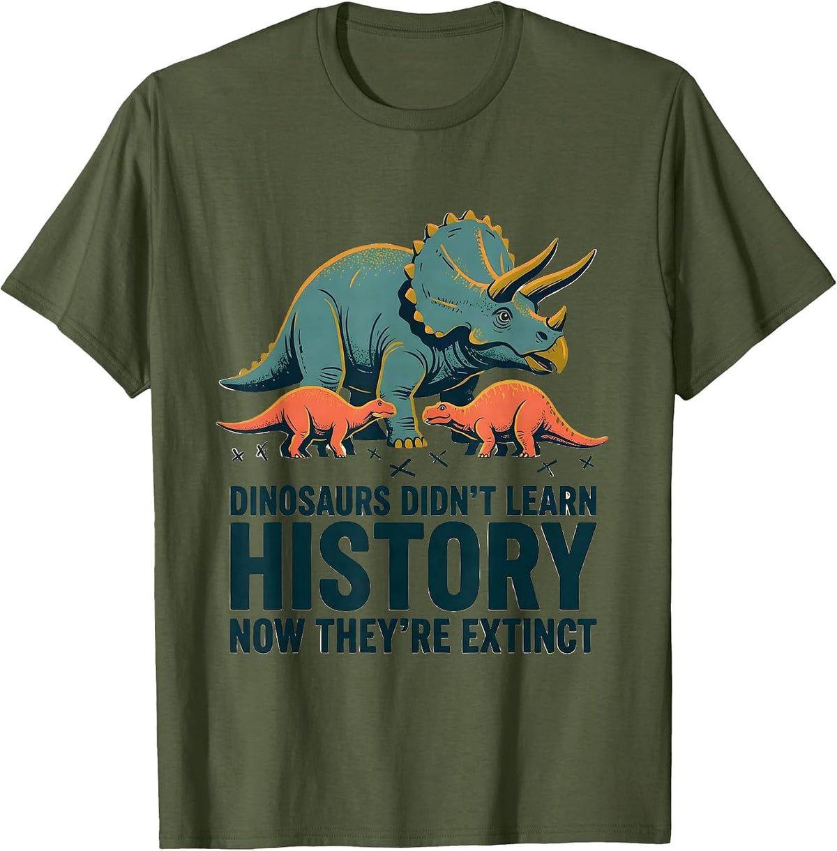Dinosaurs Didn't Learn History, Now They're Extinct Teacher T-Shirt - Olive Green
