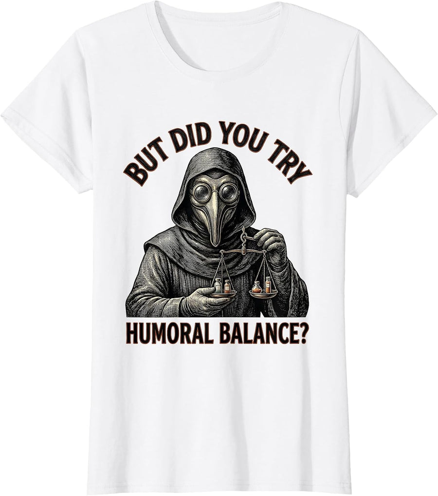 Women's But Did You Try Humoral Balance Dark Humor Plague Doctor T-Shirt - White