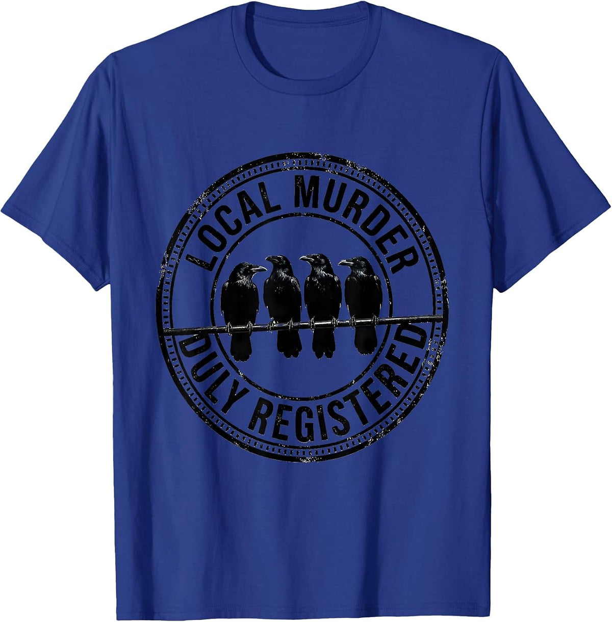Local Murder, Duly Registered Funny Crow Lover Pun T-Shirt - Royal Blue