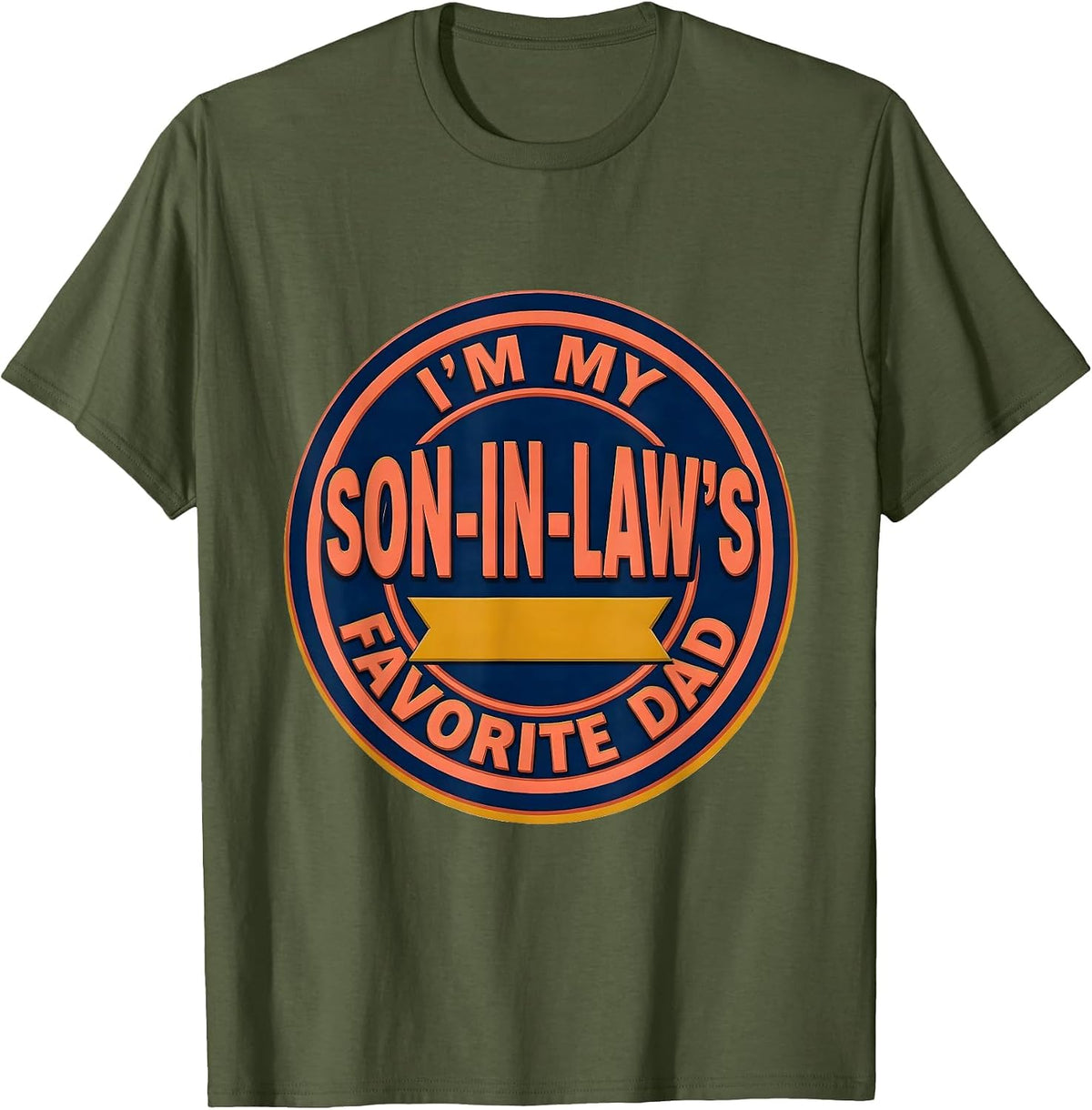 I'm My Son-In-Law's Favorite Dad Funny Dad Gift Family Humor T-Shirt - Olive Green