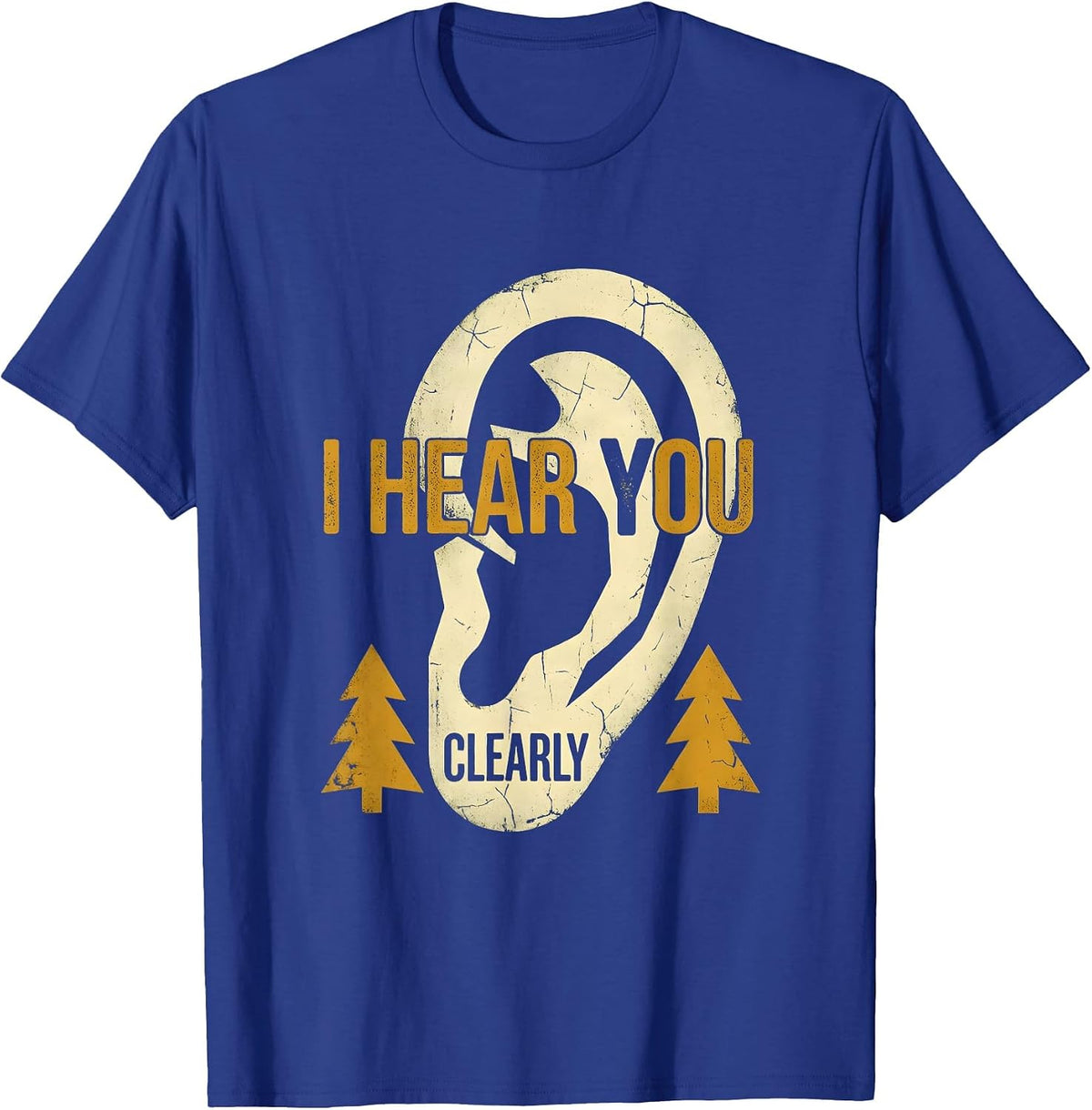 I Hear You Clearly Bold Statement Design T-Shirt - Royal Blue