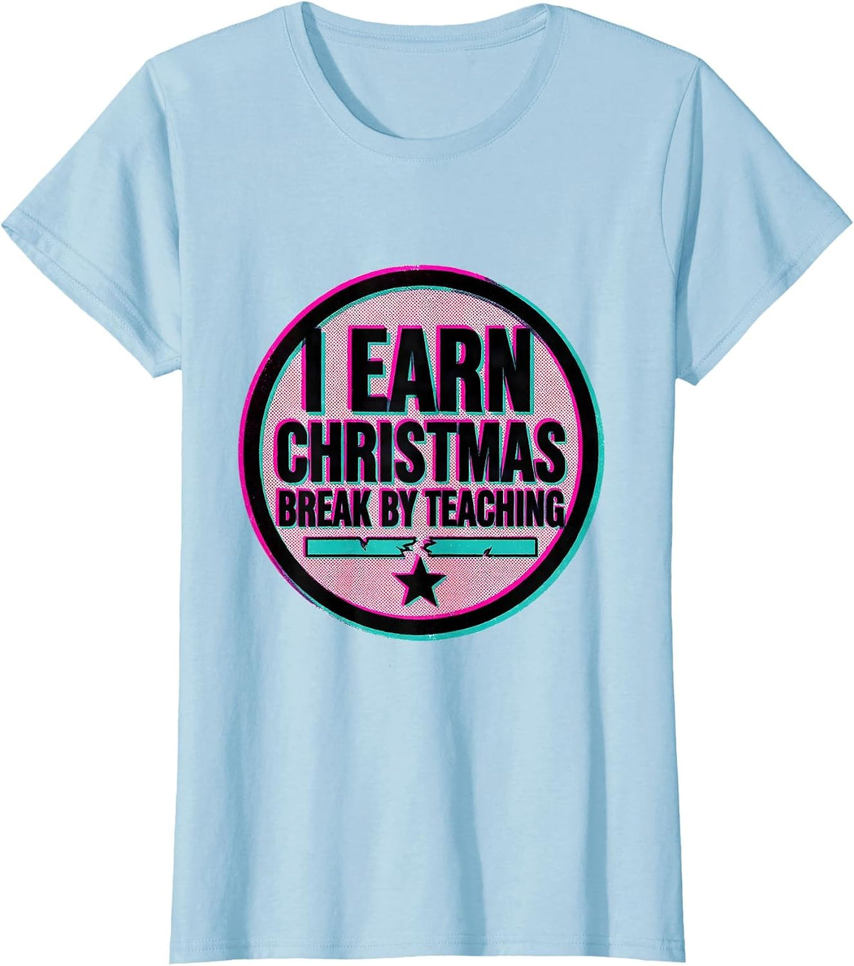 Women's I Earn Christmas Break By Teaching Funny Teacher Winter T-Shirt - Baby Blue