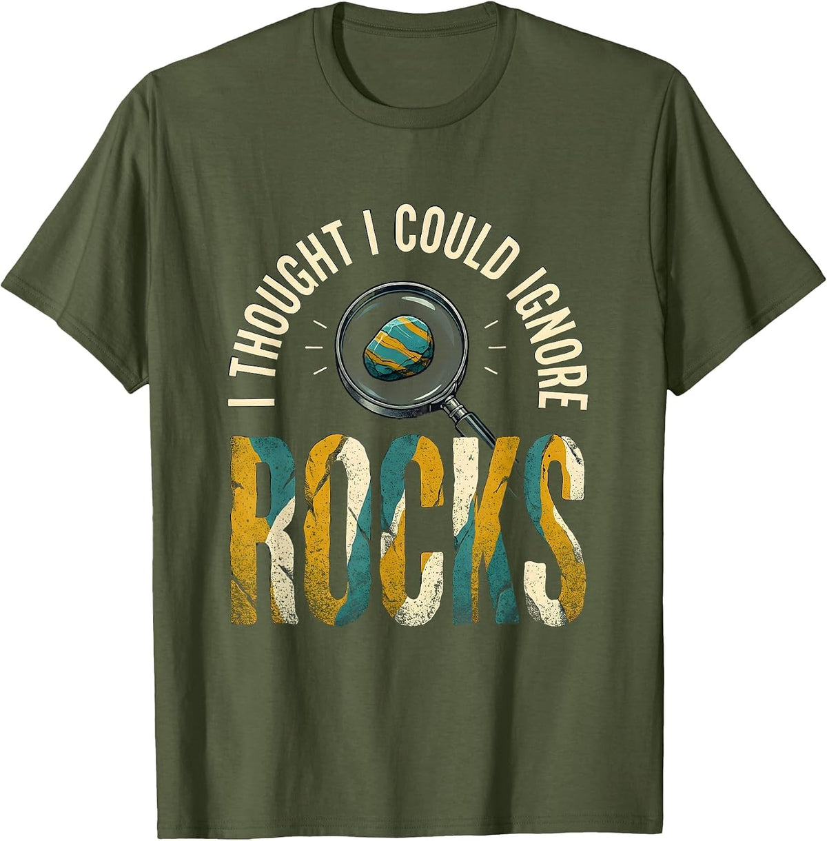 I Thought I Could Ignore Rocks Funny Rock Collector Geology T-Shirt - Olive Green