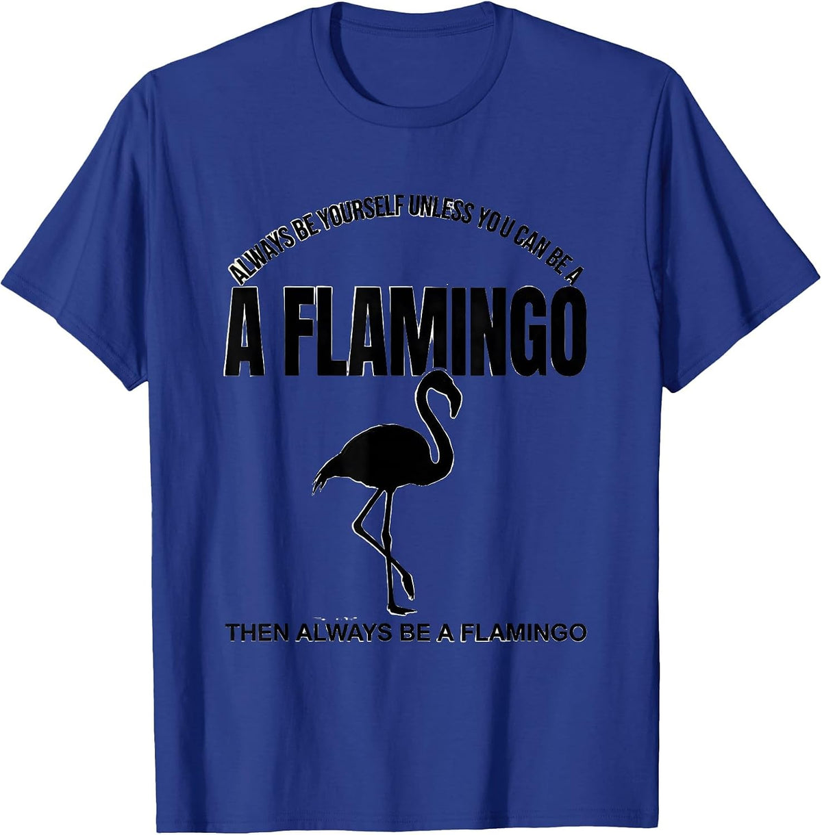 Always Be Yourself Unless You Can Be A Flamingo Funny Animal T-Shirt - Royal Blue