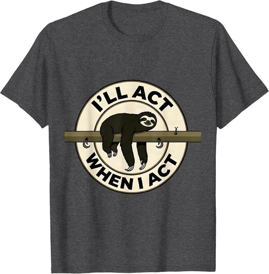 Men's I'll Act When I Act Funny Sloth Lover Lazy Humor Novelty T-Shirt - Dark Heather Grey