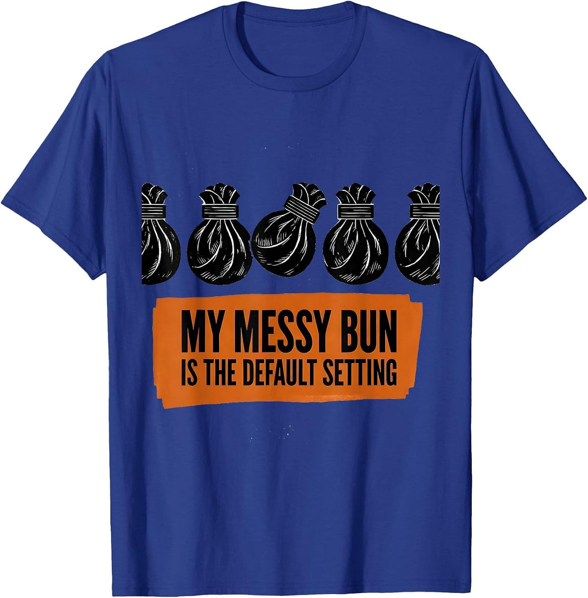 Men's My Messy Bun Is The Default Setting Funny Mom Humor T-Shirt - Royal Blue