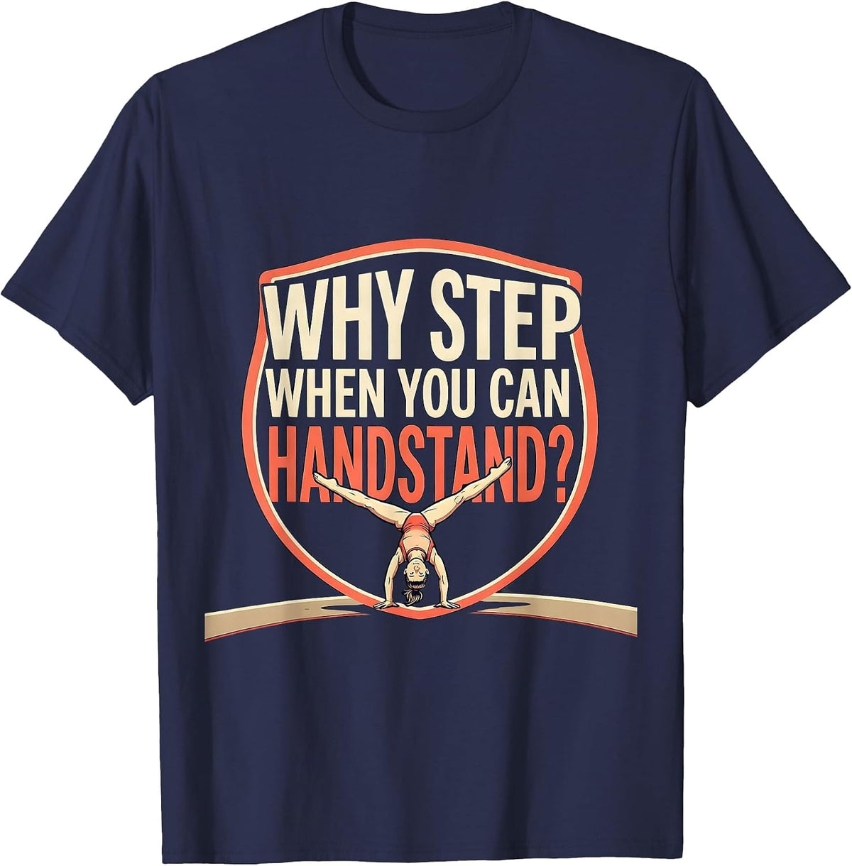 Why Step When You Can Handstand Playful Gymnast Humor Gift T-Shirt - Navy Blue