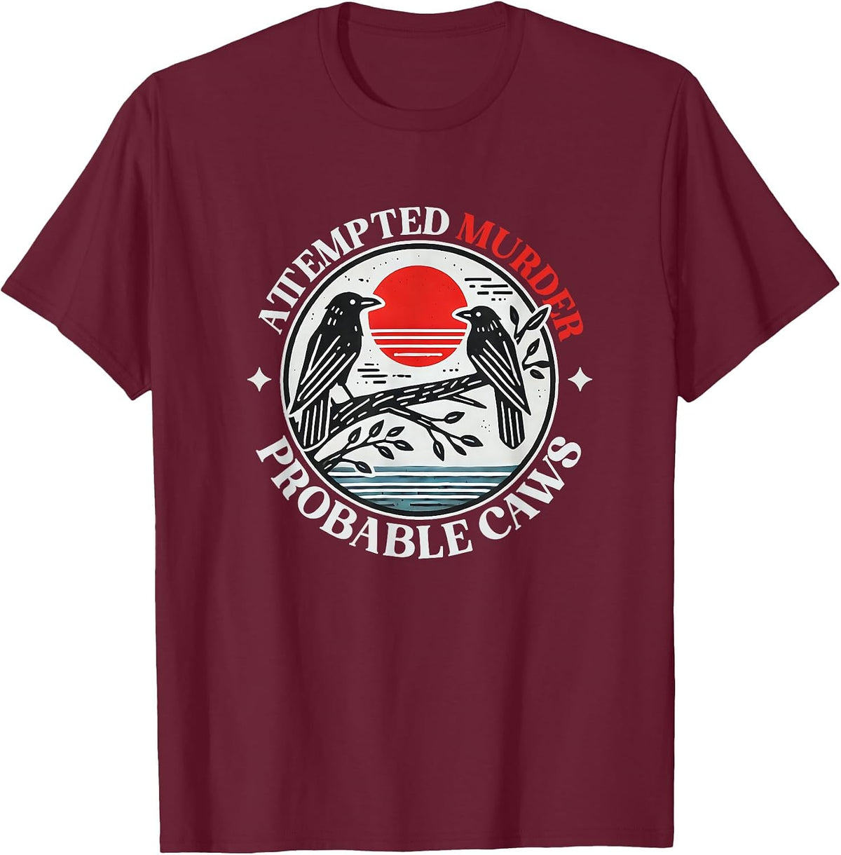 Attempted Murder Crows with Probable Caws T-Shirt - Burgundy