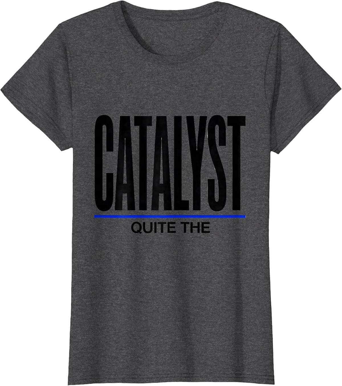 Women's Quite The Catalyst Minimalist Chemistry Nerd Humor T-Shirt - Dark Heather Grey