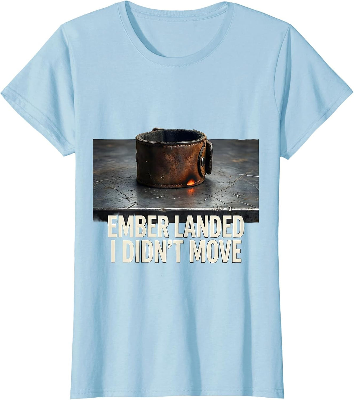 Women's Ember Landed, I Didn't Move Funny Welder Metal Worker Gift T-Shirt - Baby Blue