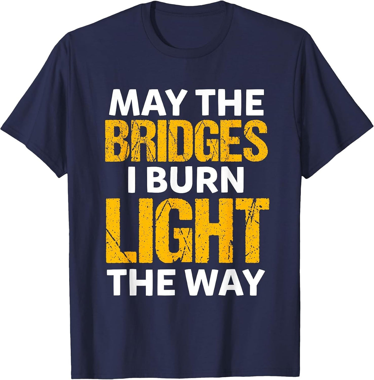 Encouragement May The Bridges I Burn Light the Way Sayings T-Shirt - Navy Blue
