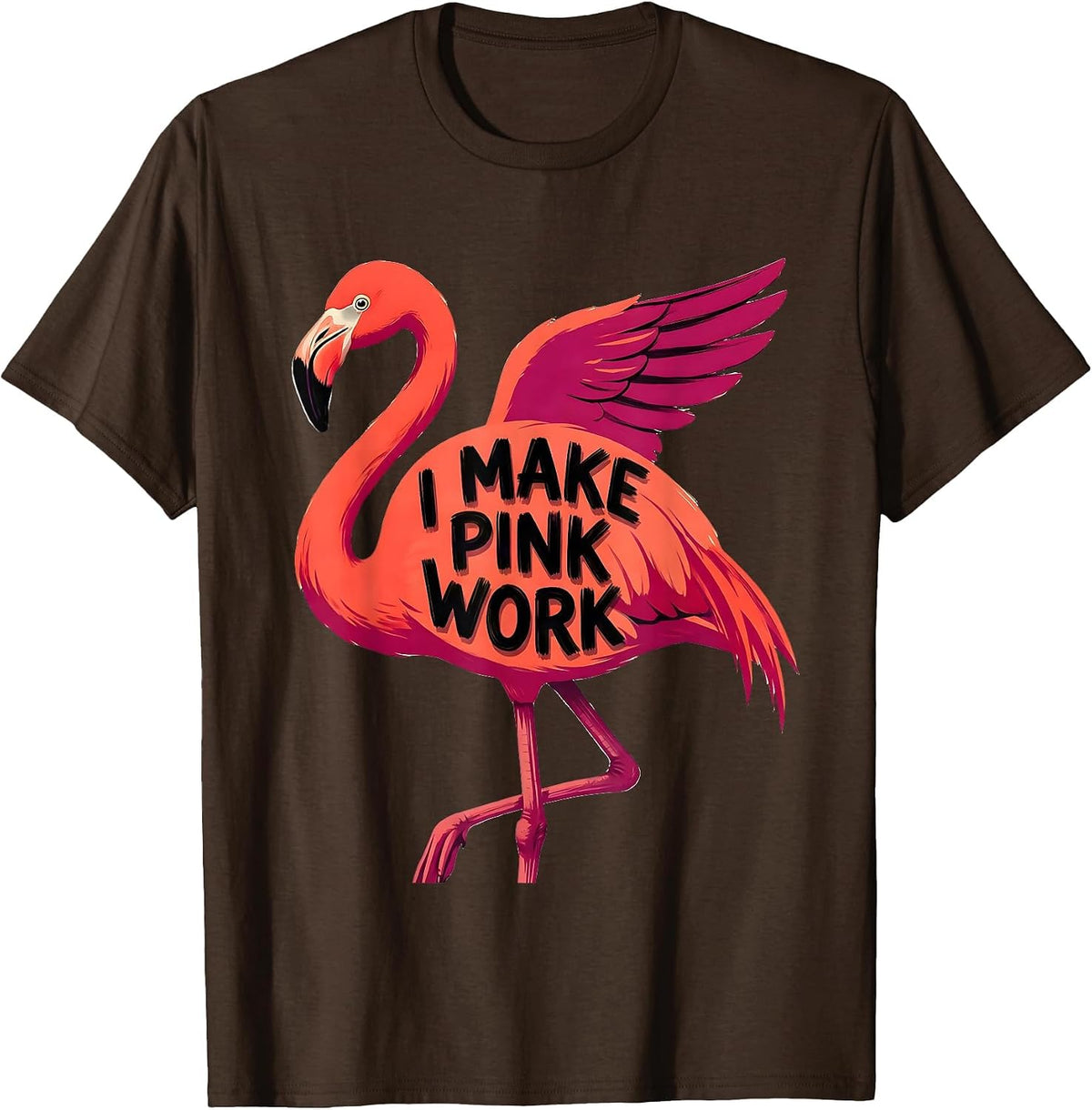 I Make Pink Work Funny Flamingo Animal Humor Bird Lover T-Shirt - Brown