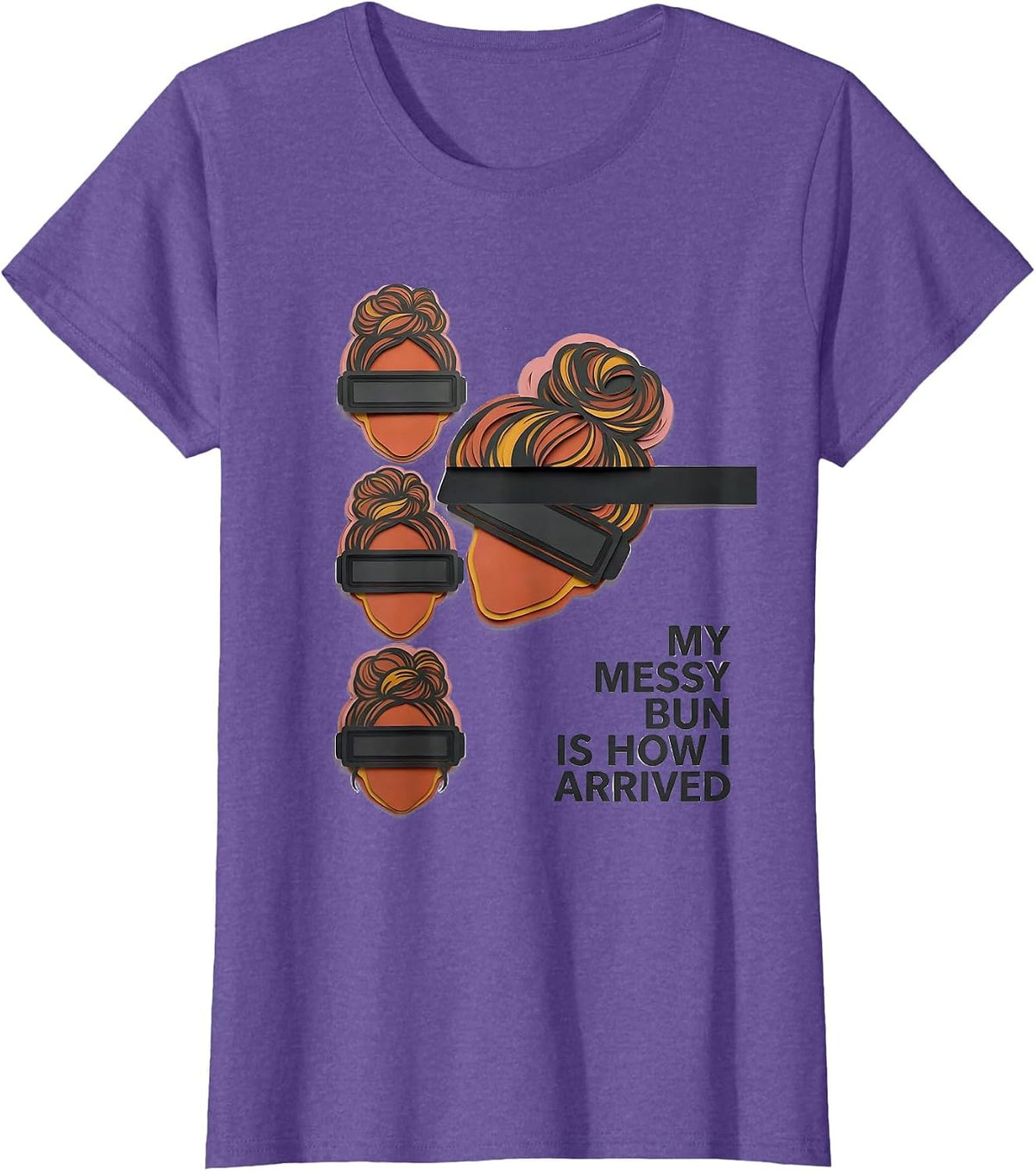 My Messy Bun Is How I Arrived Funny Mom Humor T-Shirt - Purple Heather
