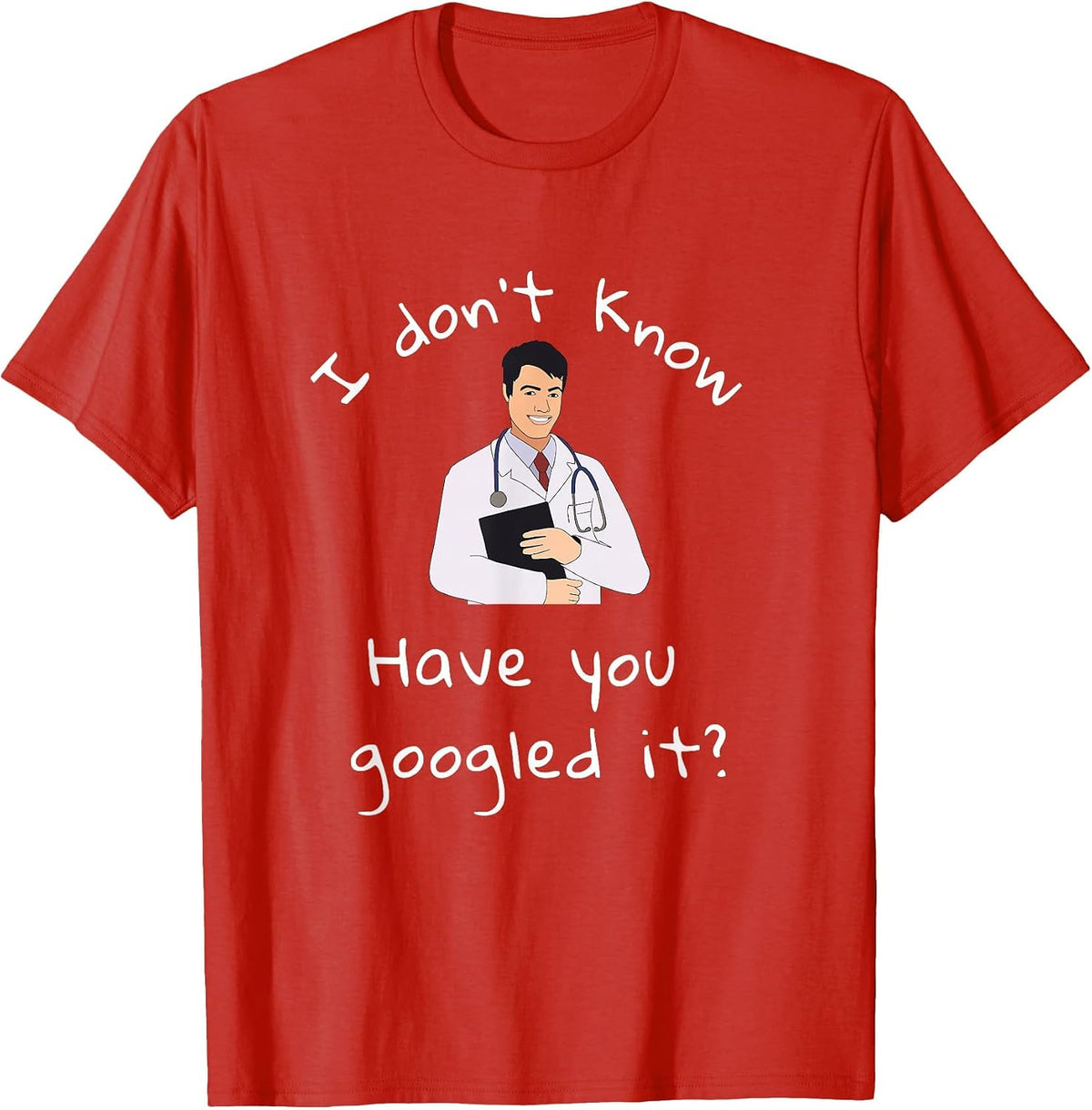 I Don't Know Have You Googled It Funny Doctor MD T-Shirt - Red