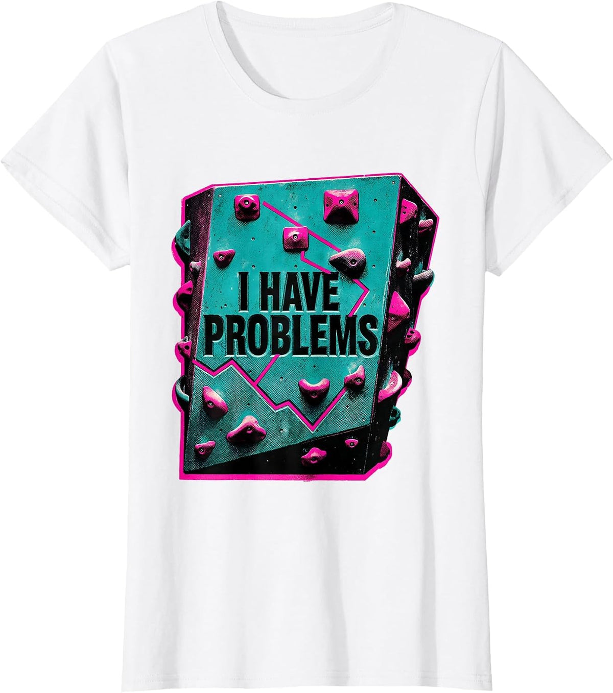 I Have Problems Funny Rock Climbing Bouldering Humor T-Shirt - White