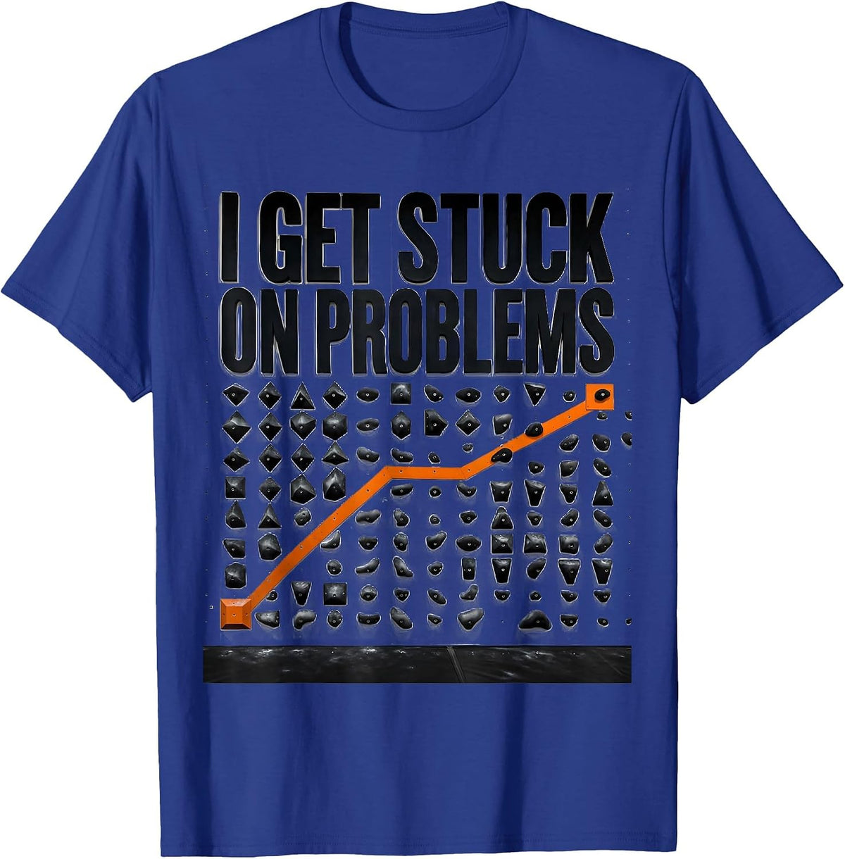 Men's I Get Stuck On Problems Funny Rock Climbing Bouldering Gift T-Shirt - Royal Blue