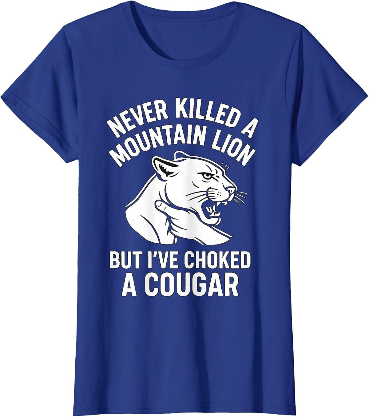 Funny Never Killed A Mountain Lion But I've Choked A Cougar T-Shirt - Royal Blue