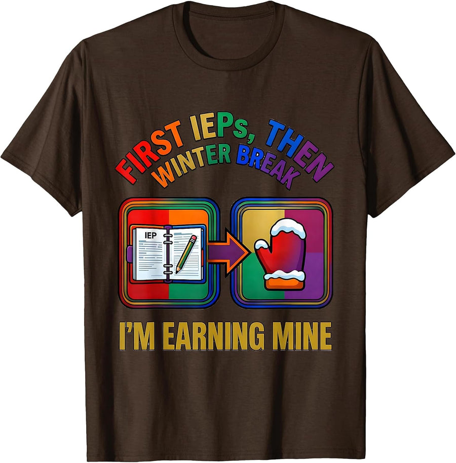 First IEPs Then Winter Break I'm Earning Mine Teacher T-Shirt - Brown