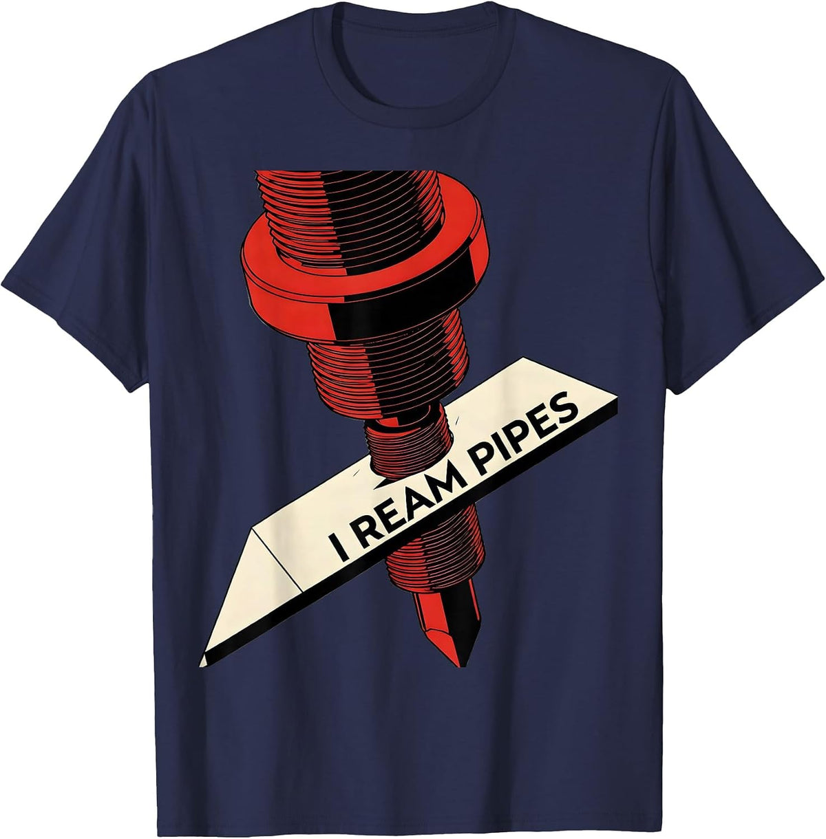 I Ream Pipes Funny Plumber Pipefitter Crude Humor T-Shirt - Navy Blue