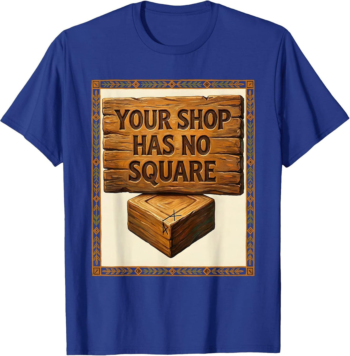 Your Shop Has No Square Funny Woodworker Carpenter T-Shirt - Royal Blue