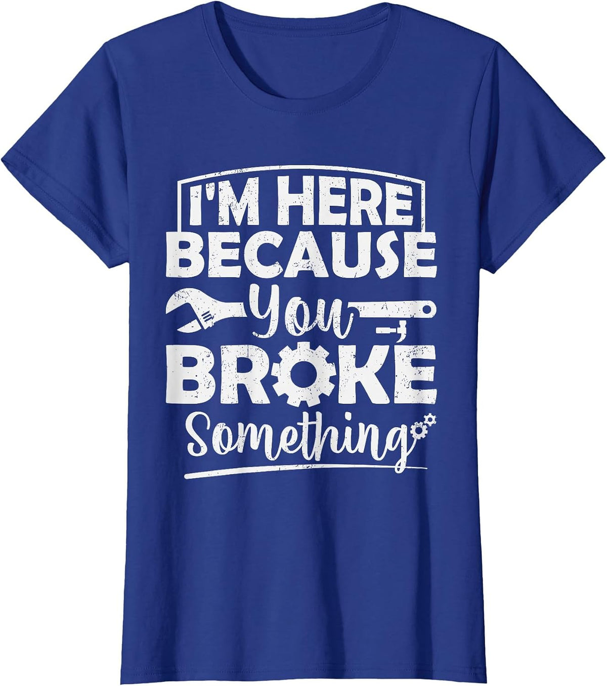 I'm Here Because You Broke Something Mechanic Handyman Men T-Shirt - Royal Blue