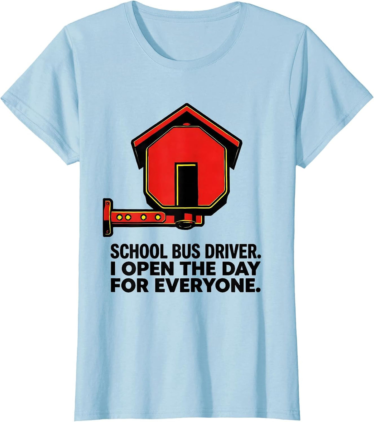Women's School Bus Driver. I Open The Day For Everyone Funny T-Shirt - Baby Blue