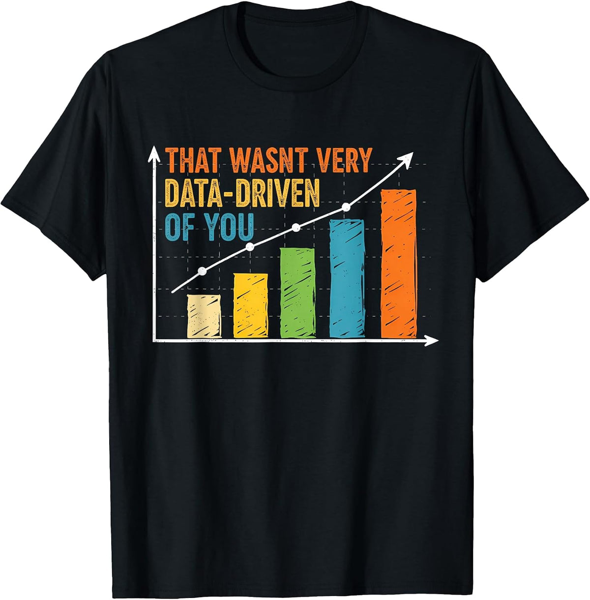 Humorous Data Analyst that Wasn't Very Data Driven of You T-Shirt - Black