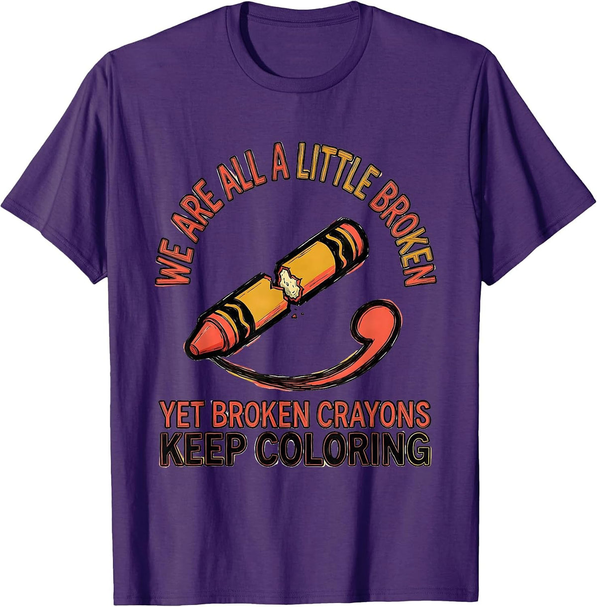 We Are All A Little Broken, Yet Broken Crayons Keep Coloring T-Shirt - Purple