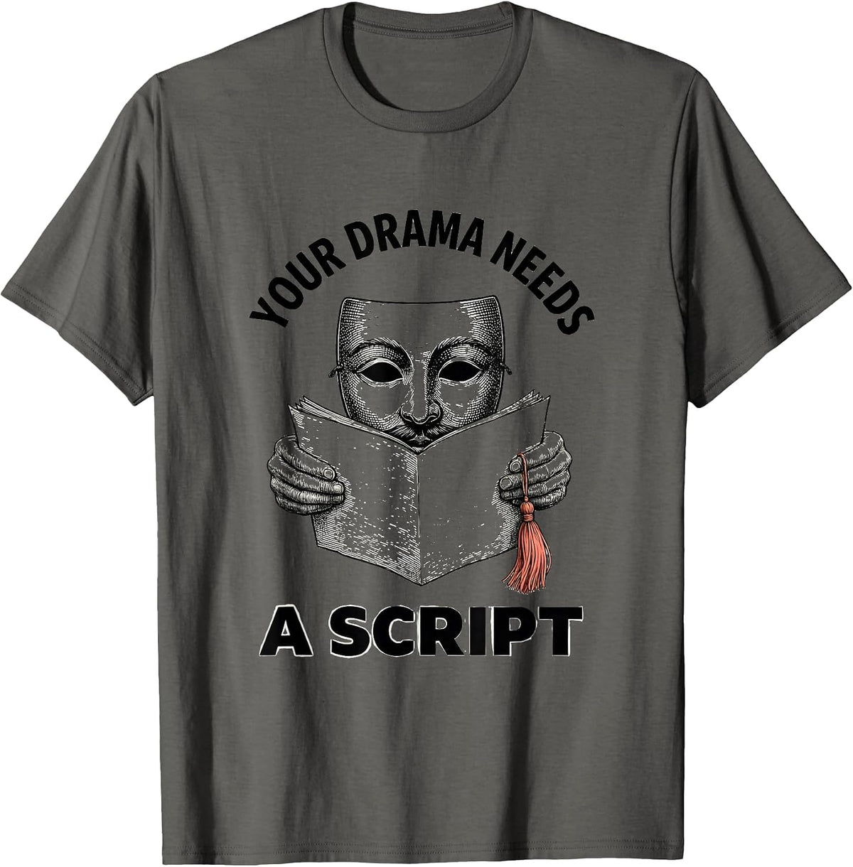 Men's Your Drama Needs A Script Funny Theater Kid Drama Student T-Shirt - Asphalt Grey
