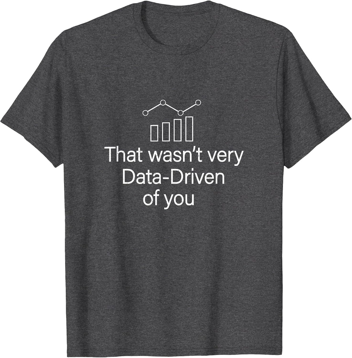 Funny that Wasn't Very Data Driven of You for Data Whisperer T-Shirt - Dark Heather Grey