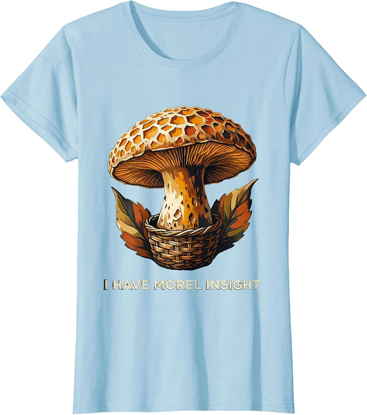 Women's I Have Morel Insight Funny Mushroom Foraging Mycology Gift T-Shirt - Baby Blue