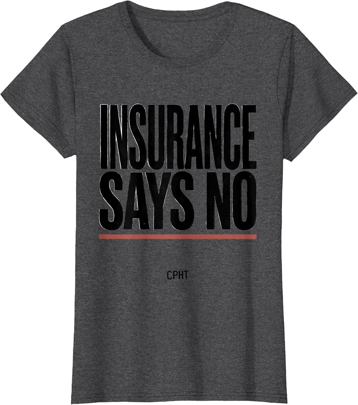 Women's Insurance Says No, CPhT Funny Pharmacy Tech Pun T-Shirt - Dark Heather Grey
